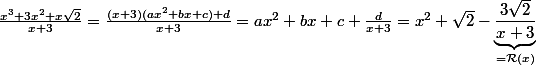 \frac{x^3 + 3x^2 + x\sqr{2}}{x+3}=\frac{(x+3)(ax^2+bx+c)+d}{x+3}=ax^2+bx+c+\frac{d}{x+3}=x^2+\sqrt{2}-\underbrace{\frac{3\sqrt{2}}{x+3}}_{=\mathcal{R}(x)}